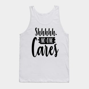 Shhhhh No One Cares Tank Top